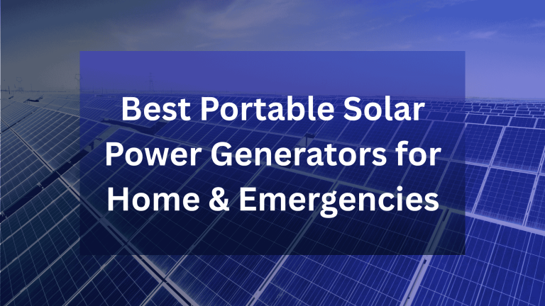 Best Portable Solar Power Generators for Home & Emergencies