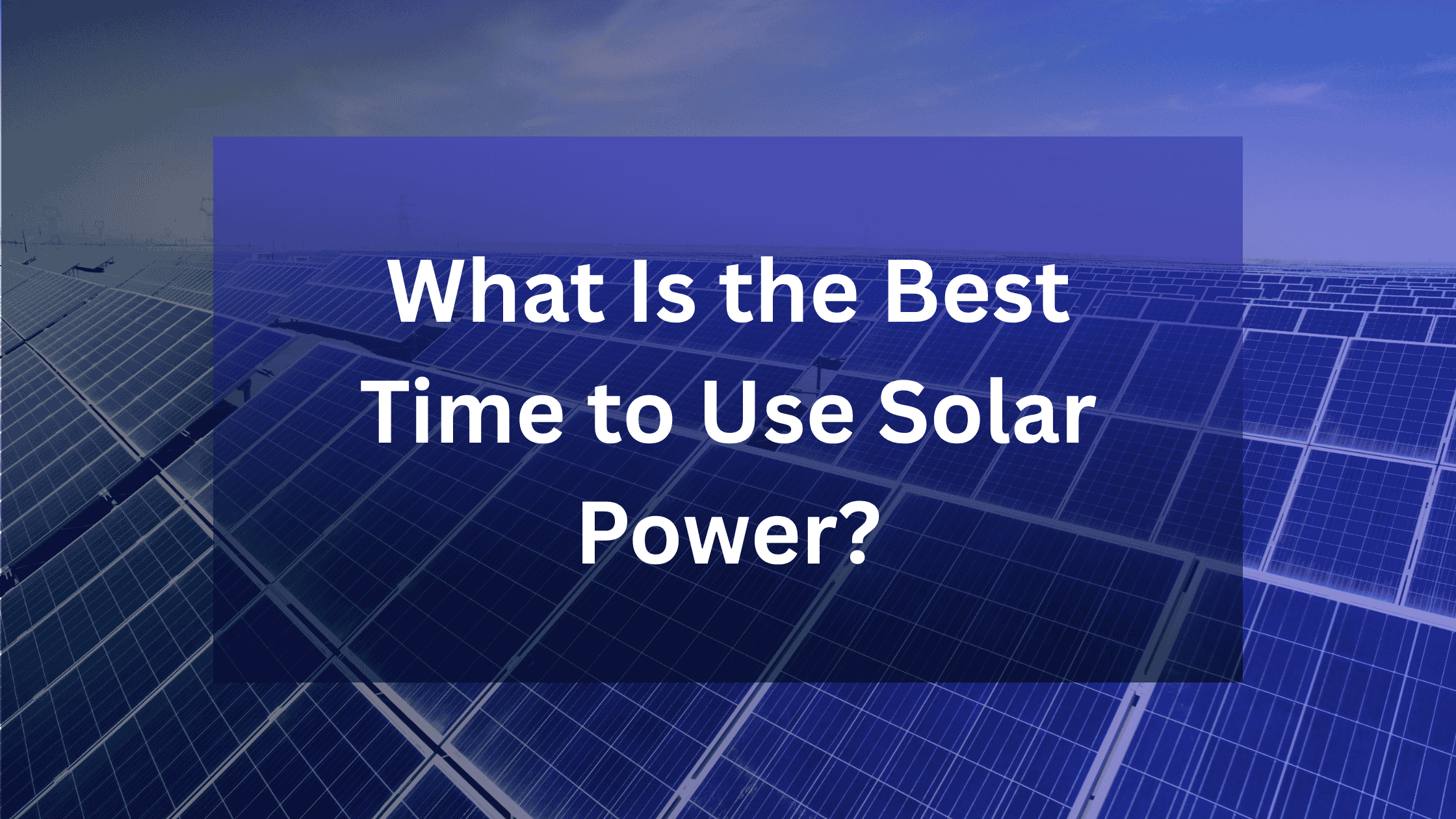 What Is the Best Time to Use Solar Power?